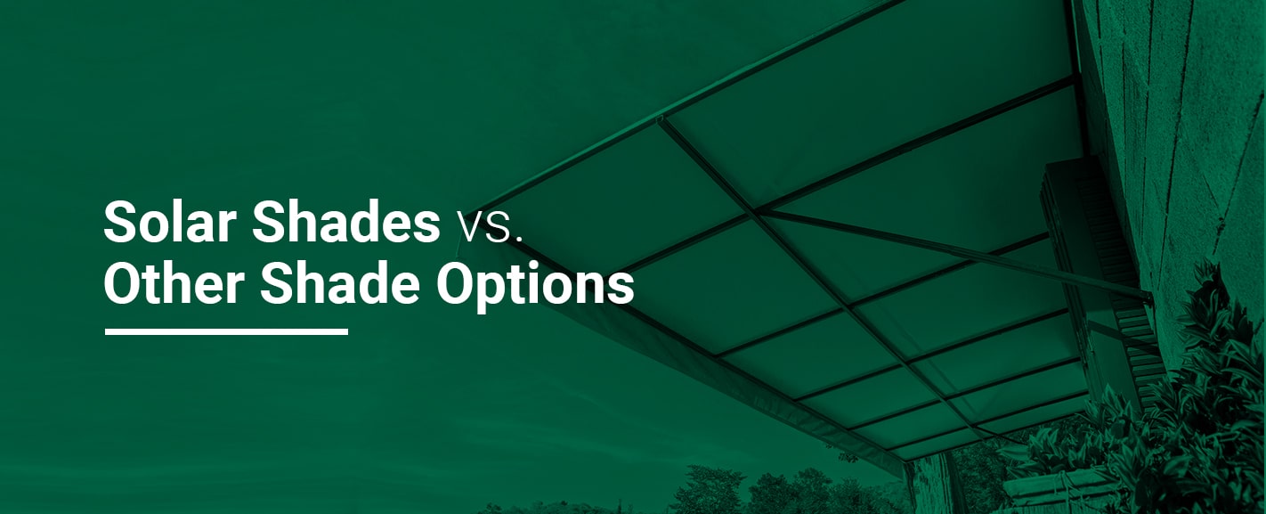 Solar Shades vs Other Shade Options