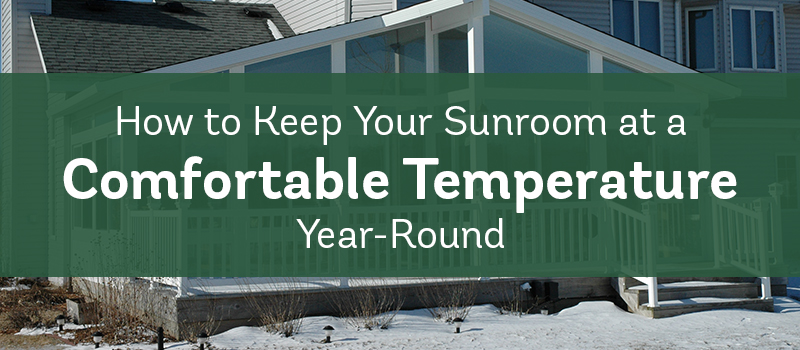 How to Keep Your Sunrrom at a Comfortable Temperature Year-Round