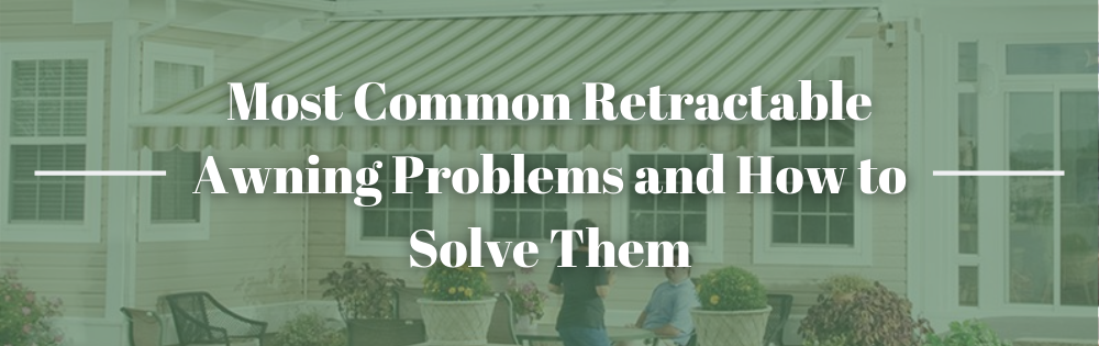 Most Common Retractable Awning Problems and How to Solve Them