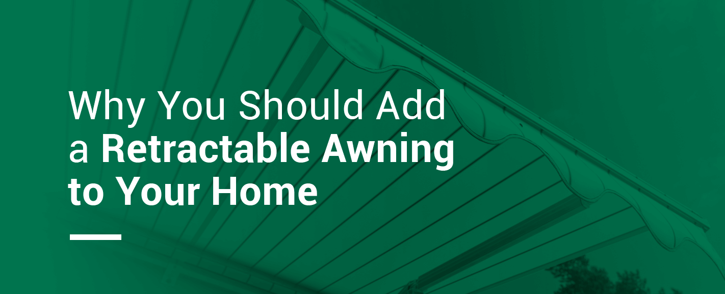 Why Add a Retractable Awning to Your Home?