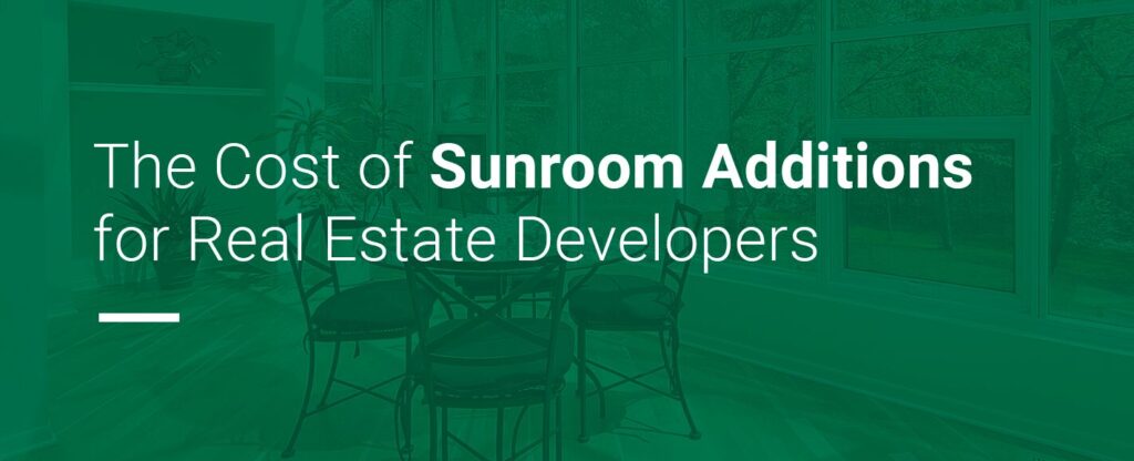 The Cost of Sunroom Additions for Real Estate Developers